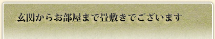 玄関からお部屋まで畳敷きでございます